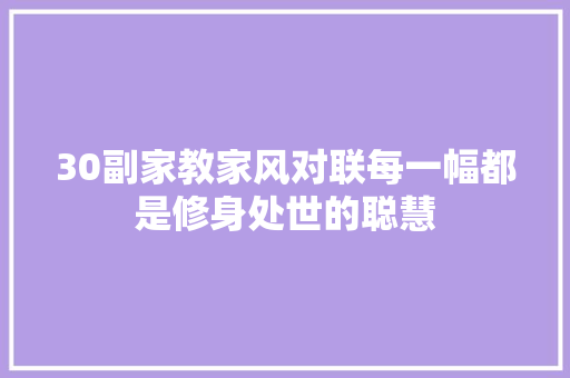 30副家教家风对联每一幅都是修身处世的聪慧