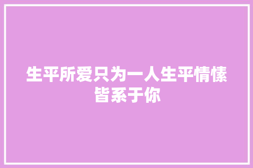 生平所爱只为一人生平情愫皆系于你