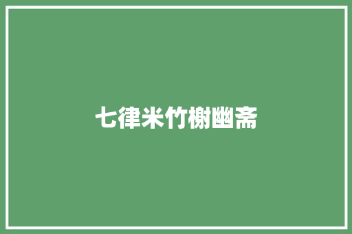 七律米竹榭幽斋