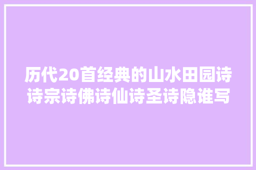 历代20首经典的山水田园诗诗宗诗佛诗仙诗圣诗隐谁写的最美