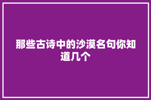 那些古诗中的沙漠名句你知道几个