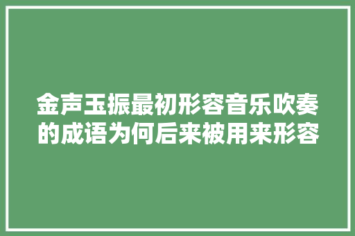 金声玉振最初形容音乐吹奏的成语为何后来被用来形容孔子