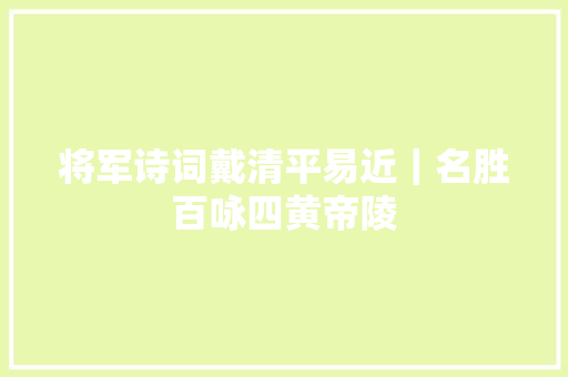 将军诗词戴清平易近｜名胜百咏四黄帝陵