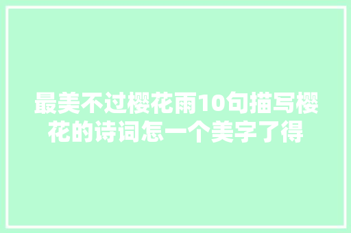 最美不过樱花雨10句描写樱花的诗词怎一个美字了得