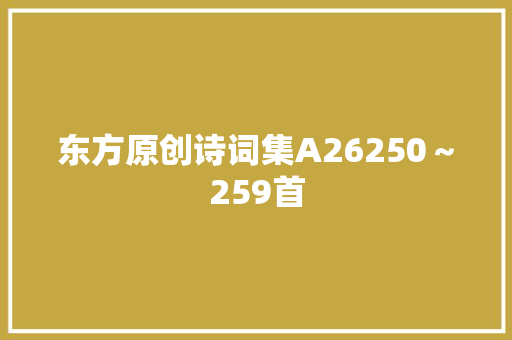 东方原创诗词集A26250～259首