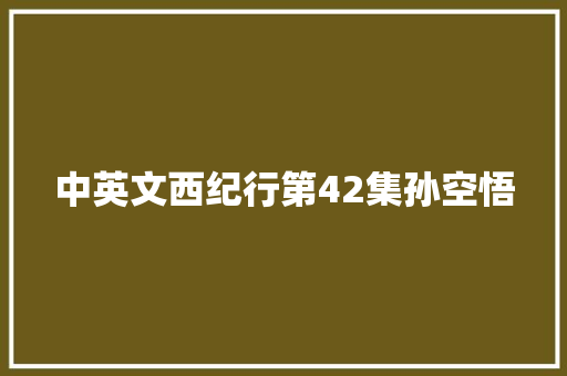 中英文西纪行第42集孙空悟