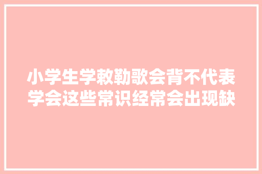 小学生学敕勒歌会背不代表学会这些常识经常会出现缺点