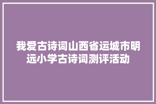 我爱古诗词山西省运城市明远小学古诗词测评活动