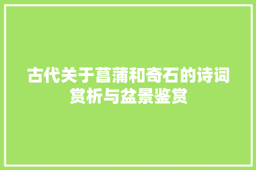 古代关于菖蒲和奇石的诗词赏析与盆景鉴赏