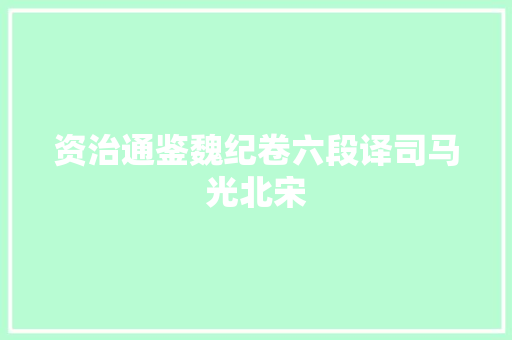 资治通鉴魏纪卷六段译司马光北宋