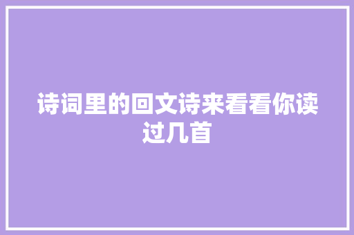 诗词里的回文诗来看看你读过几首