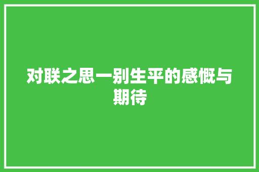 对联之思一别生平的感慨与期待