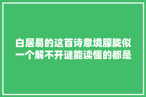 白居易的这首诗意境朦胧似一个解不开谜能读懂的都是高手