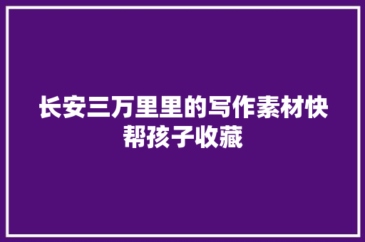 长安三万里里的写作素材快帮孩子收藏