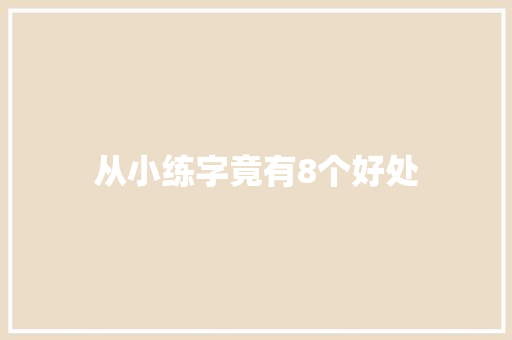 从小练字竟有8个好处