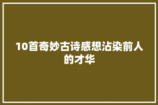 10首奇妙古诗感想沾染前人的才华