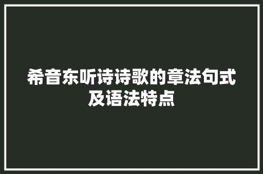 希音东听诗诗歌的章法句式及语法特点