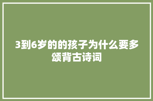 3到6岁的的孩子为什么要多颂背古诗词