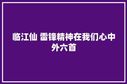 临江仙 雷锋精神在我们心中外六首
