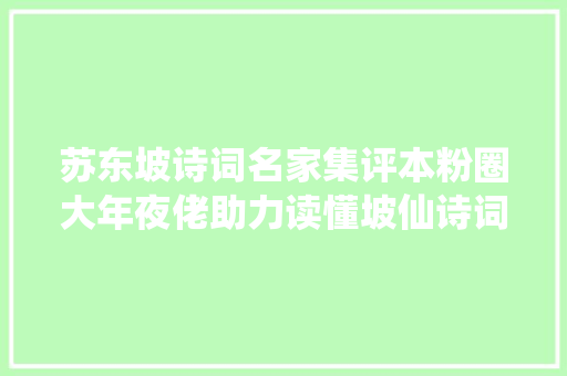 苏东坡诗词名家集评本粉圈大年夜佬助力读懂坡仙诗词人生