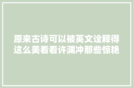 原来古诗可以被英文诠释得这么美看看许渊冲那些惊艳的翻译