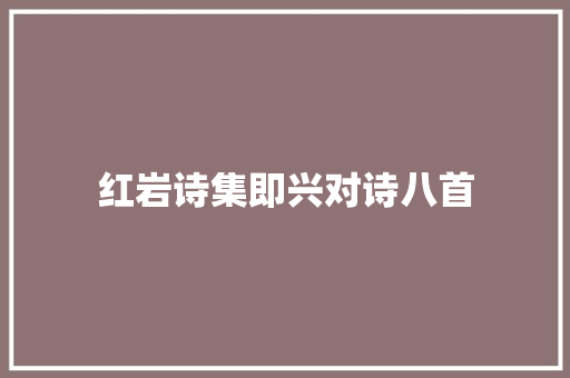 红岩诗集即兴对诗八首