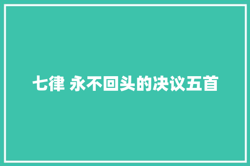 七律 永不回头的决议五首