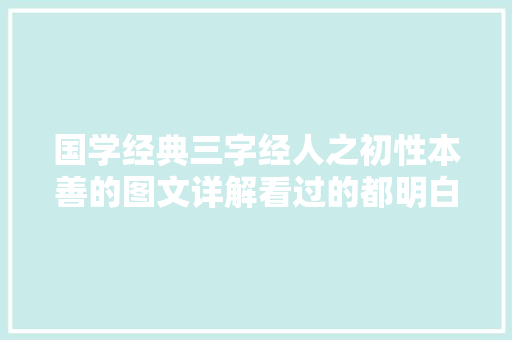 国学经典三字经人之初性本善的图文详解看过的都明白