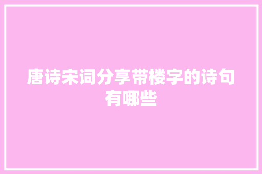 唐诗宋词分享带楼字的诗句有哪些