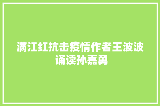 满江红抗击疫情作者王波波 诵读孙嘉勇