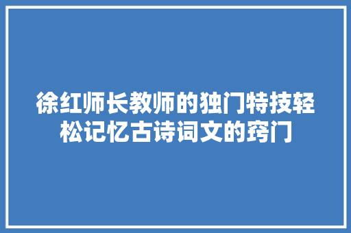 徐红师长教师的独门特技轻松记忆古诗词文的窍门