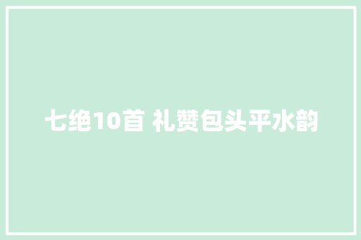 七绝10首 礼赞包头平水韵