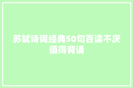 苏轼诗词经典50句百读不厌值得背诵 苏轼诗词经典50句百读不厌值得背诵