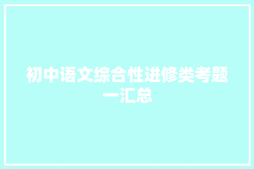初中语文综合性进修类考题一汇总