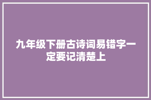 九年级下册古诗词易错字一定要记清楚上