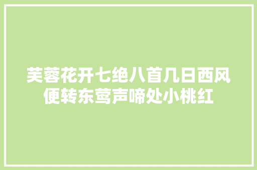 芙蓉花开七绝八首几日西风便转东莺声啼处小桃红