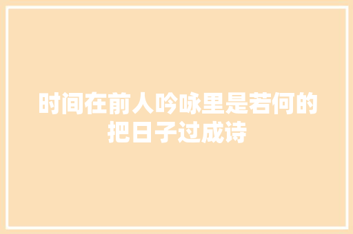 时间在前人吟咏里是若何的把日子过成诗