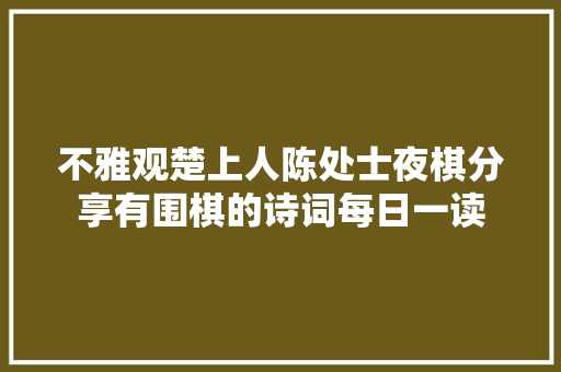 不雅观楚上人陈处士夜棋分享有围棋的诗词每日一读