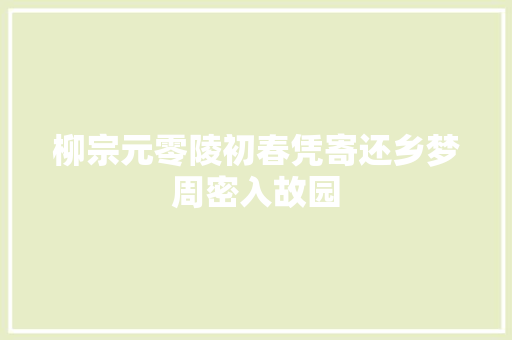 柳宗元零陵初春凭寄还乡梦周密入故园
