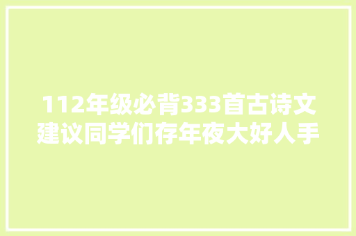 112年级必背333首古诗文建议同学们存年夜大好人手一份早读晚默