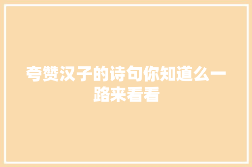 夸赞汉子的诗句你知道么一路来看看