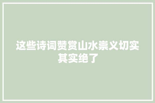 这些诗词赞赏山水崇义切实其实绝了
