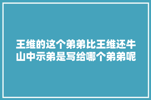 王维的这个弟弟比王维还牛山中示弟是写给哪个弟弟呢