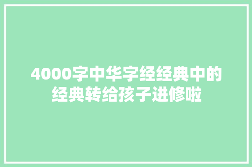 4000字中华字经经典中的经典转给孩子进修啦