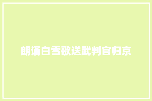 朗诵白雪歌送武判官归京