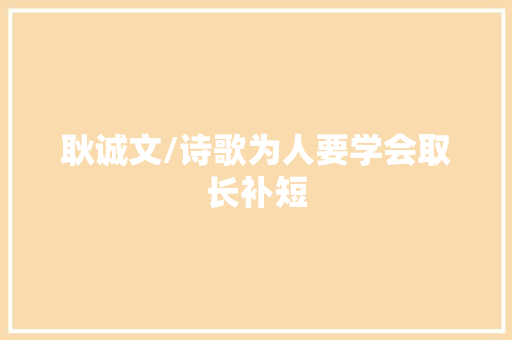 耿诚文/诗歌为人要学会取长补短