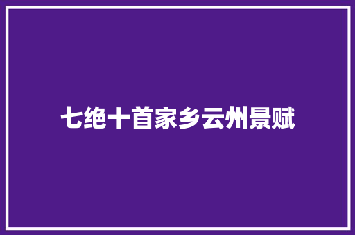 七绝十首家乡云州景赋