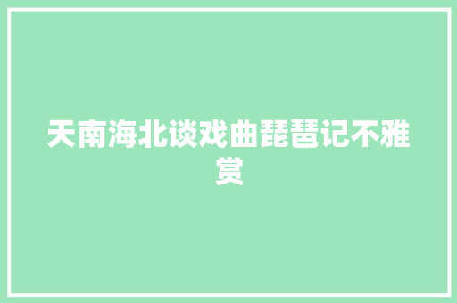 天南海北谈戏曲琵琶记不雅赏