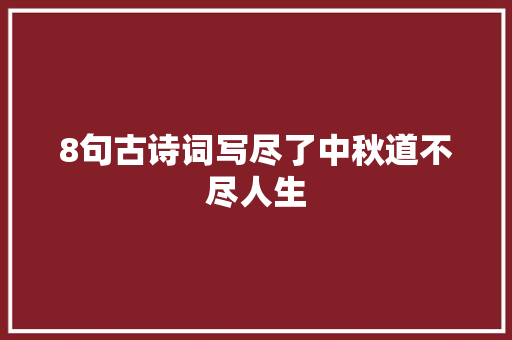 8句古诗词写尽了中秋道不尽人生