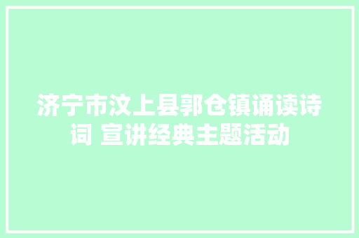 济宁市汶上县郭仓镇诵读诗词 宣讲经典主题活动